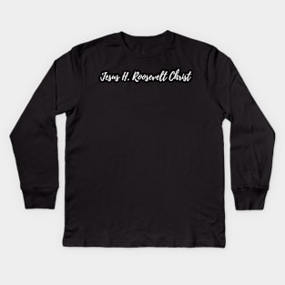 Jesus H Roosevelt Christ Sassenach Kids Long Sleeve T-Shirt